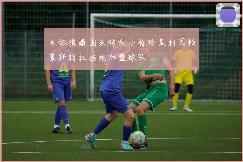 米体报道国米转向小将哈莱利因帕莱斯特拉拒绝加盟球队